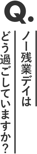 ノー残業デイはどう過ごしていますか？